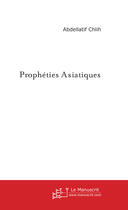 Couverture du livre « Propheties asiatiques » de Abdellatif Chlih aux éditions Le Manuscrit