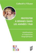 Couverture du livre « Protester à Rennes dans les années 1968 : Mobilisations et trajectoires biographiques » de Collectif A L'Ouest aux éditions Pu De Rennes