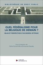 Couverture du livre « Quel fédéralisme pour la Belgique de demain ? - Bilan et perspectives d'un modèle atypique » de Celine Romainville aux éditions Larcier