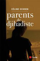 Couverture du livre « Parent de djihadiste » de Celine Schoen aux éditions Editions De L'aube