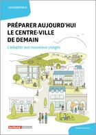 Couverture du livre « Préparer aujourd'hui le centre-ville de demain : l'adapter aux nouveaux usages » de David Lestoux aux éditions Territorial