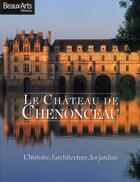 Couverture du livre « Le château de Chenonceau ; l'histoire, l'architecture, les jardins » de  aux éditions Beaux Arts Editions