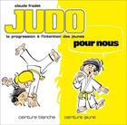 Couverture du livre « Judo pour nous ; ceinture blanche, cainture jaune » de Claude Fradet aux éditions Budo