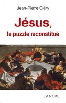 Couverture du livre « Jesus, le puzzle reconstitue » de Clery Jean-Pierre aux éditions Lanore