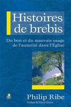 Couverture du livre « Histoires de brebis ; du bon et du mauvais usage de l'autorité dans l'église » de Philip Ribe aux éditions Farel