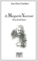 Couverture du livre « Je, Marguerite Yourcenar ; d'un je à l'autre » de Jean-Pierre Castellani aux éditions Est Tastet