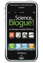 Couverture du livre « Science, on blogue ! ; le nouveau monde d'Internet » de Pascal Lapointe et Josee-Nadia Drouin aux éditions Multimondes