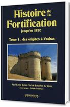 Couverture du livre « Histoire de la fortification jusqu'en 1870 t.1 ; des origines à Vauban » de Paul Emile Delair aux éditions Gerard Klopp