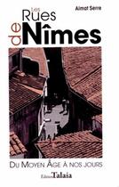 Couverture du livre « Les rues de Nîmes ; du Moyen Age à nos jours » de Aime Serre aux éditions Talaia