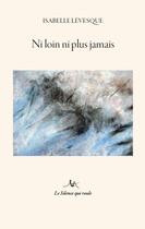 Couverture du livre « Ni loin ni plus jamais, suivi de salabreuil le magnifique » de Isabelle Levesque aux éditions Le Silence Qui Roule