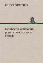 Couverture du livre « De imperio summarum potestatum circa sacra. french » de Hugo Grotius aux éditions Tredition