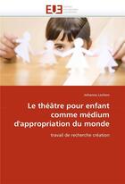 Couverture du livre « Le theatre pour enfant comme medium d'appropriation du monde » de Lochon-J aux éditions Editions Universitaires Europeennes