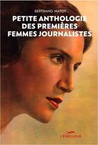 Couverture du livre « Petite anthologie des premières femmes journalistes » de Bertrand Matot aux éditions L'eveilleur Editions
