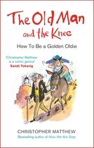 Couverture du livre « THE OLD MAN AND THE KNEE - HOW TO BE A GOLDEN OLDIE » de Matthew Christopher aux éditions Abacus