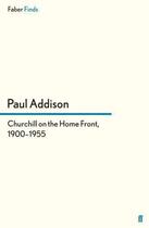Couverture du livre « Churchill on the Home Front, 1900?1955 » de Addison Paul aux éditions Faber And Faber Digital