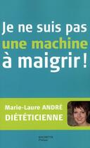 Couverture du livre « Je ne suis pas une machine à maigrir ! » de Marie-Laure Andre aux éditions Hachette Pratique