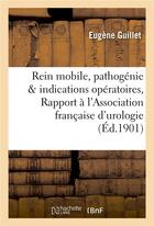 Couverture du livre « Rein mobile, pathogenie et indications operatoires, rapport a l'association francaise d'urologie » de Guillet Eugene aux éditions Hachette Bnf