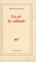 Couverture du livre « Un cri de solitude » de Bruno Gay-Lussac aux éditions Gallimard