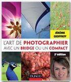 Couverture du livre « L'art de photographier avec un Bridge ou un Compact ; matériel, réglages et prises de vue, traitement numérique (2e édition) » de Jerome Geoffroy aux éditions Dunod