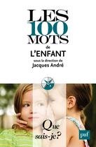 Couverture du livre « Les 100 mots de l'enfant » de Jacques André aux éditions Que Sais-je ?