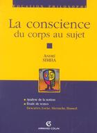 Couverture du livre « La conscience, du corps au sujet ; analyse de la notion, étude de textes : Descartes, Locke, Nietzsche, Husserl » de Andre Simha aux éditions Armand Colin