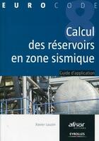 Couverture du livre « Calcul des réservoirs en zone sismique » de Xavier Lauzin aux éditions Eyrolles