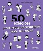Couverture du livre « 50 exercices pour mieux communiquer avec les autres » de Jean-Philippe Vidal aux éditions Eyrolles