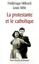 Couverture du livre « La protestante et le catholique » de Frederique Hebrard aux éditions Plon