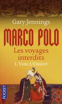 Couverture du livre « Marco Polo, les voyages interdits Tome 1 ; vers l'Orient » de Gary Jennings aux éditions Pocket