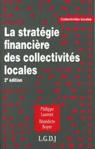 Couverture du livre « La stratégie financière des collectivités locales (2e édition) » de Philippe Laurent et Benedicte Boyer aux éditions Lgdj