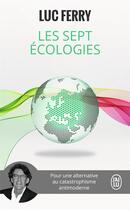 Couverture du livre « Les sept écologies : pour une alternative au catastrophisme antimoderne » de Luc Ferry aux éditions J'ai Lu