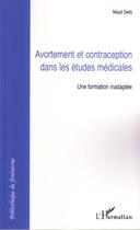 Couverture du livre « Avortement et contraception dans les etudes medicales - une formation inadaptee » de Maud Gelly aux éditions Editions L'harmattan