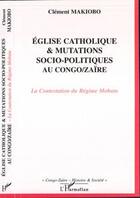 Couverture du livre « Eglise catholique et mutations socio-politiques au Congo-Zaïre : La Contestation du Régime Mobutu » de Clément Makiobo aux éditions Editions L'harmattan