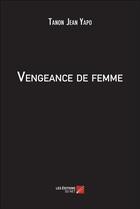 Couverture du livre « Vengeance de femme » de Tanon Jean Yapo aux éditions Editions Du Net