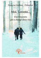 Couverture du livre « Moi, toronto... - une rencontre qui a change deux vies » de Goffaux - Ozkaplan F aux éditions Editions Edilivre