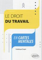 Couverture du livre « Le droit du travail en cartes mentales » de Frédérique Chopin aux éditions Ellipses