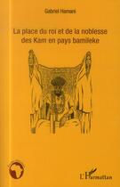 Couverture du livre « La place du roi et de la noblesse des Kam en pays Bamileke » de Gabriel Hamani aux éditions L'harmattan