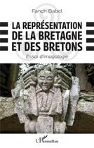 Couverture du livre « La représentation de la Bretagne et des Bretons : essai d'imagologie » de Fanch Babel aux éditions L'harmattan