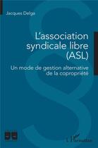 Couverture du livre « L'association syndicale libre (ASL) : un mode de gestion alternative de la copropriété » de Jacques Delga aux éditions L'harmattan