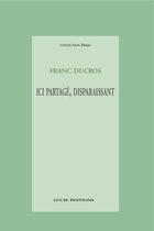 Couverture du livre « Ici partagé, disparaissant » de Franc Ducros aux éditions Epagine