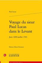 Couverture du livre « Voyage du sieur Paul Lucas dans le Levant : juin 1699-juillet 1703 » de Paul Lucas aux éditions Classiques Garnier