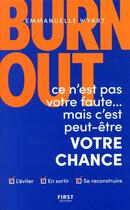 Couverture du livre « Burn-out : ce n'est pas votre faute mais c'est peut-être votre chance ; comment l'éviter ? comment en sortir ? comment se reconstruire ? » de Emmanuelle Wyart aux éditions First