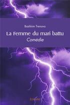 Couverture du livre « La femme du mari battu - comedie » de Trenova Bashkim aux éditions Edilivre