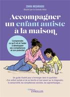 Couverture du livre « Accompagner un enfant autiste à la maison : Comprendre ce qu'il vit et l'aider à développer ses compétences et son potentiel » de La Grande Alice et Zohra Meghraoui aux éditions Eyrolles