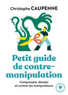 Couverture du livre « Petit guide de contre-manipulation ; comprendre, déceler, et contrer les manipulateurs » de Christophe Caupenne aux éditions Marabout