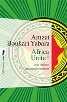 Couverture du livre « Africa unite ! une histoire du panafricanisme » de Amzat Boukari-Yabara aux éditions La Decouverte