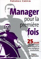 Couverture du livre « Manager pour la premiere fois - 25 conseils pour developper votre influence et votre intelligence em » de Frederic Crepin aux éditions Organisation