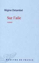 Couverture du livre « Sur l'aile » de Regine Detambel aux éditions Mercure De France