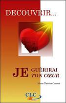 Couverture du livre « Je guérirai ton coeur » de Marie-Therese Courtet aux éditions Clc Editions
