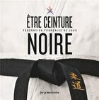 Couverture du livre « Être ceinture noire ; fédération française de judo » de Michel Brousse aux éditions La Martiniere Jeunesse